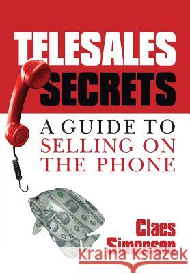 Telesales Secrets: A Guide To Selling On The Phone Simonsen, Claes 9788292944127 Acanexus Publishing