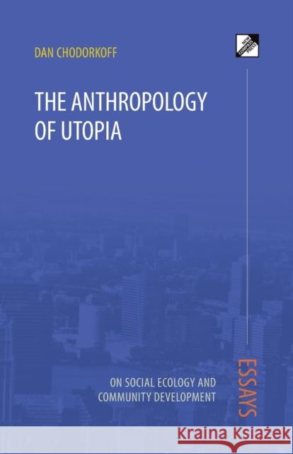 The Anthropology of Utopia Dan Chodorkoff 9788293064305 Communalism Press
