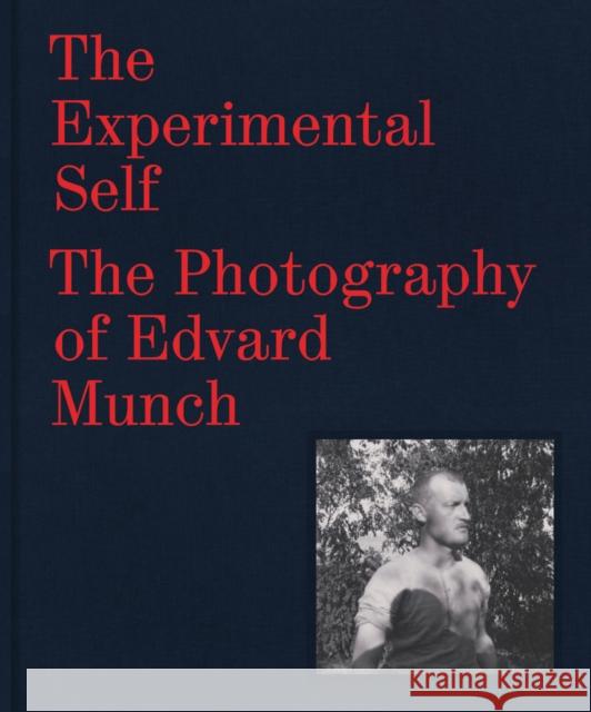 The Experimental Self: The Photography of Edvard Munch MaryClaire Pappas 9788293560609 Munch Museum