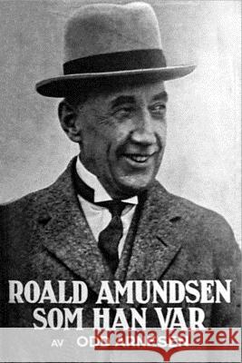 Roald Amundsen som han var Odd Arnesen 9788293684725