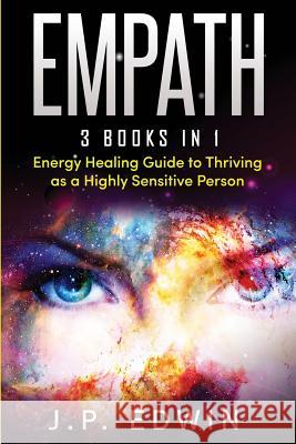 Empath: 3 Books in 1 - Energy Healing Guide to Thriving as a Highly Sensitive Person J. P. Edwin 9788293738091 High Frequency LLC