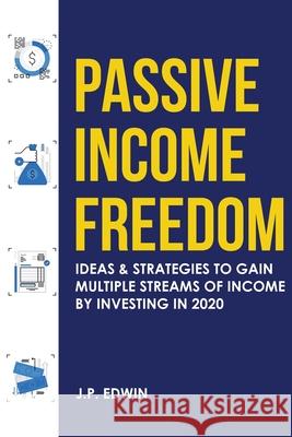 Passive Income Freedom: Ideas & Strategies to Gain Multiple Streams of Income by Investing in 2020 J. P. Edwin 9788293738244 High Frequency LLC