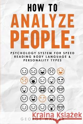 How to Analyze People: Psychology System For Speed Reading Body Language & Personality Types George Walker 9788293738268 High Frequency LLC