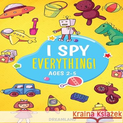 I Spy Everything! Ages 2-5: ABC's for Kids, A Fun and Educational Activity Book for Children to Learn the Alphabet Dreamland Publishing 9788293738992 Dreamland Publishing