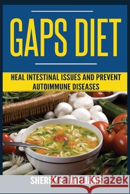 GAPS Diet: Heal Intestinal Issues And Prevent Autoimmune Diseases (Leaky Gut, Gastrointestinal Problems, Gut Health, Reduce Infla Sherry S. Williams 9788293791027