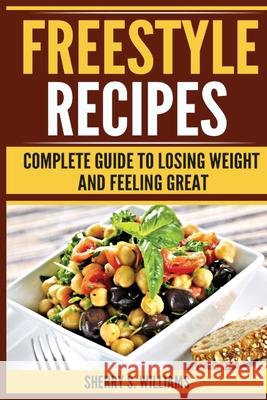 Freestyle Recipes: Complete Guide To Losing Weight And Feeling Great Sherry S. Williams 9788293791157
