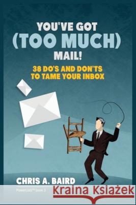 Email: You've Got (Too Much) Mail! 38 Do's and Don'ts to Tame Your Inbox Chris a. Baird 9788293791355 Urgesta as