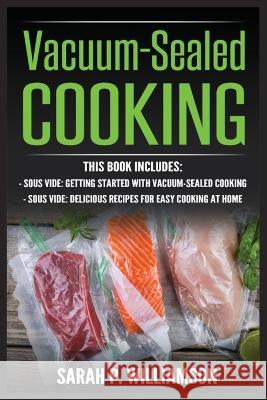 Vacuum-Sealed Cooking: Getting Started With Vacuum-Sealed Cooking, Delicious Recipes For Easy Cooking At Home Sarah P. Williamson 9788293791744 Urgesta as