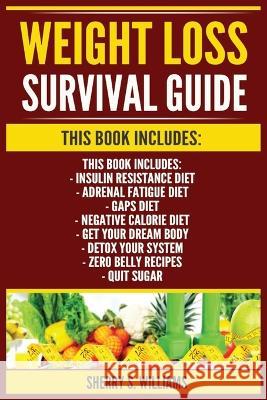 Weight Loss Survival Guide: Insulin Resistance Diet, Adrenal Fatigue Diet, GAPS Diet, Negative Calorie Diet, Get Your Dream Body, Detox Your Syste Sherry S. Williams 9788293791867