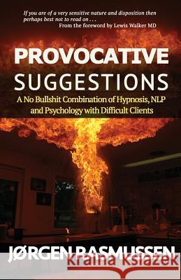 Provocative Suggestions: A No Bullshit Combination of Hypnosis, NLP and Psychology with Difficult Clients Rasmussen, Jorgen 9788299780810