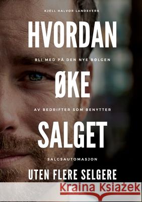 Hvordan ØKe Salget Uten Flere Selgere Landsverk, Kjell Halvor 9788299927376 European Publishing Services Ltd