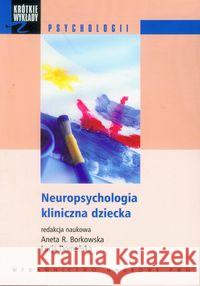 Krótkie wykłady z psychologii Neuropsychologia kliniczna dziecka  9788301153625 Wydawnictwo Naukowe PWN