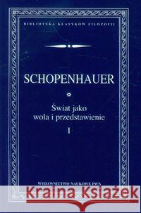 Świat jako wola i przedstawienie t.1 Schopenhauer Arthur 9788301159979 Wydawnictwo Naukowe PWN
