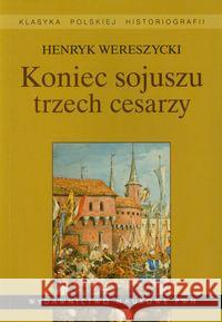 Koniec sojuszu trzech cesarzy Wereszycki Henryk 9788301162535 Wydawnictwo Naukowe PWN