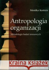 Antropologia organizacji Metodologia badań terenowych Kostera Monika 9788301164973