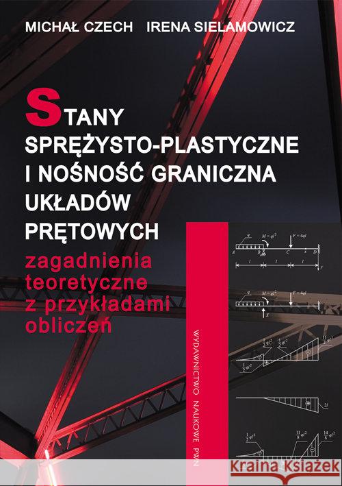 Stany sprężysto-plastyczne i nośność graniczna układów prętowych Czech Michał Sielamowicz Irena 9788301173210 Wydawnictwo Naukowe PWN