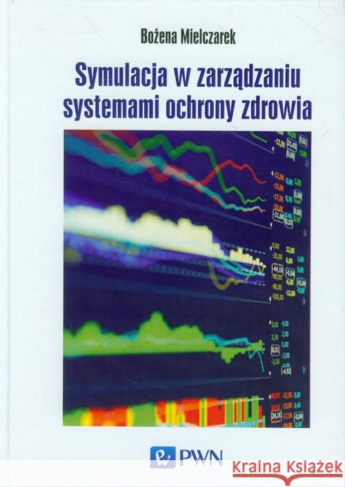 Symulacja w zarządzaniu systemami ochrony zdrowia Mielczarek Bożena 9788301178048