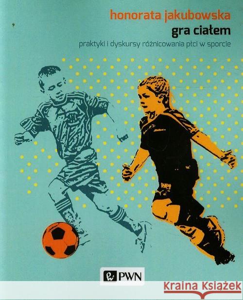 Gra ciałem Jakubowska Honorata 9788301178055