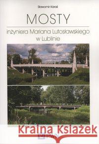 Mosty inżyniera Mariana Lutosławskiego w Lublinie Karaś Sławomir 9788301178505 Wydawnictwo Naukowe PWN