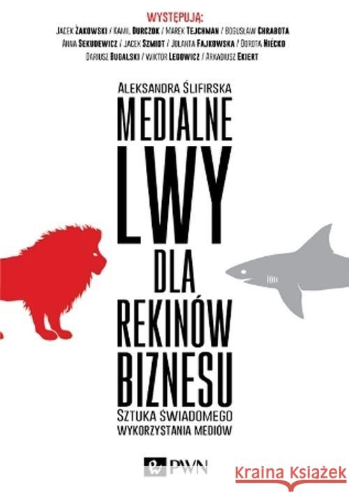 Medialne lwy dla rekinów biznesu Ślifirska Aleksandra 9788301180058 Wydawnictwo Naukowe PWN
