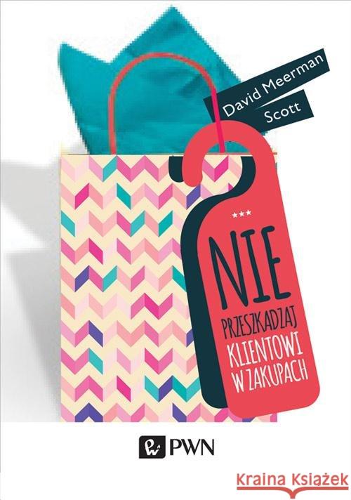 Nie przeszkadzaj klientowi w zakupach Scott David Meerman 9788301182953 Wydawnictwo Naukowe PWN