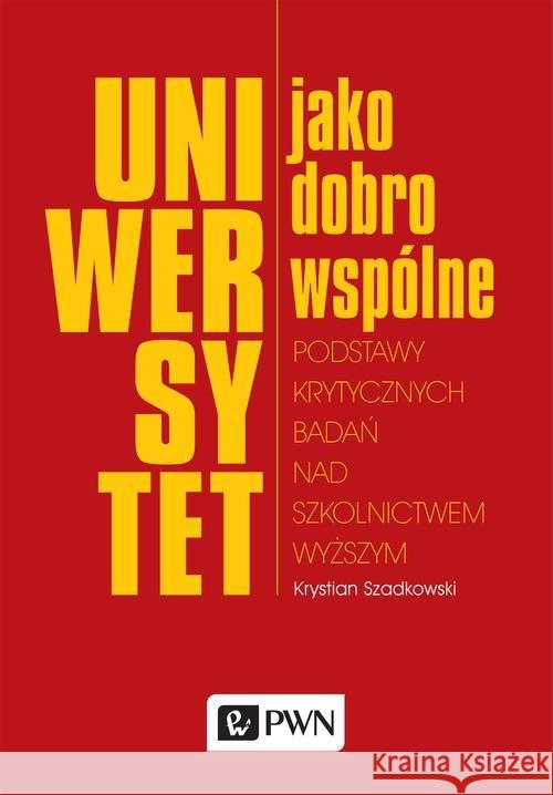 Uniwersytet jako dobro wspólne Szadkowski Krystian 9788301183257 Wydawnictwo Naukowe PWN