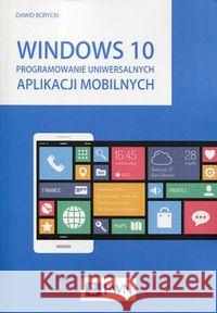 Windows 10 Programowanie uniwersalnych aplikacji mobilnych Borycki Dawid 9788301183455