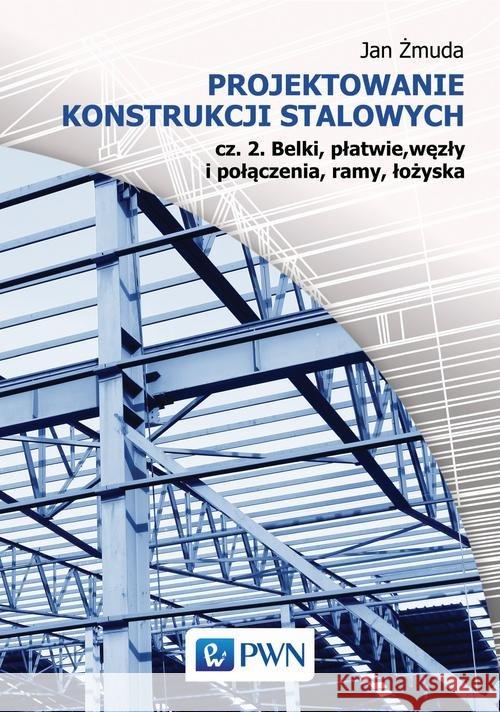 Projektowanie konstrukcji stalowych Część 2 Żmuda Jan 9788301187538 Wydawnictwo Naukowe PWN