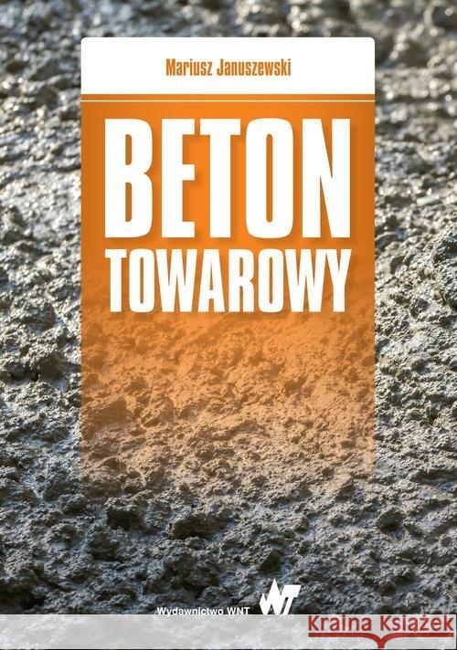 Beton towarowy Januszewski Mariusz 9788301189013 Wydawnictwo Naukowe PWN