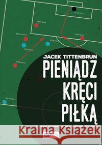 Pieniądz kręci piłką Tittenbrun Jacek 9788301189617 Wydawnictwo Naukowe PWN