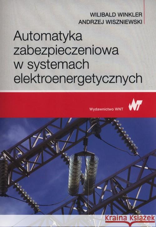 Automatyka zabezpieczeniowa w systemach elektroenergetycznych Winkler Wilibald Wiszniewski Andrzej 9788301190828