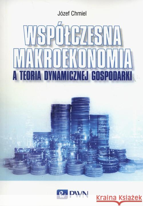 Współczesna makroekonomia a teoria dynamicznej gospodarki Chmiel Józef 9788301191948 Wydawnictwo Naukowe PWN
