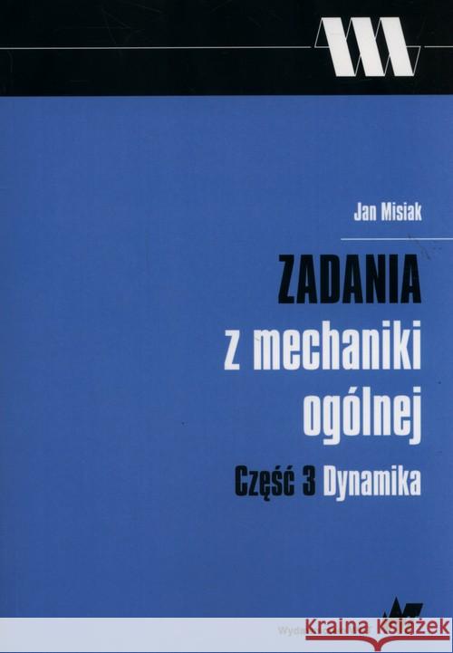 Zadania z mechaniki ogólnej Część 3 Dynamika Misiak Jan 9788301192839