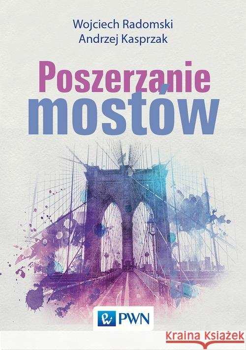 Poszerzanie mostów Radomski Wojciech Kasprzak Andrzej 9788301194710 Wydawnictwo Naukowe PWN