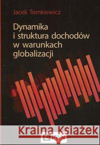 Dynamika i struktura dochodów w warunkach globalizacji Tomkiewicz Jacek 9788301196110 Wydawnictwo Naukowe PWN