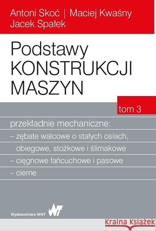 Podstawy konstrukcji maszyn Tom 3 Przekładnie mechaniczne Skoć Antoni Kwaśny Maciej Spałek Jacek 9788301196950 Wydawnictwo Naukowe PWN