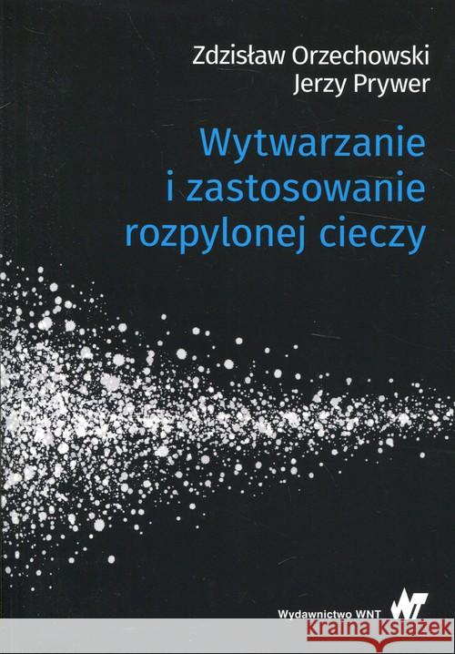 Wytwarzanie i zastosowanie rozpylonej cieczy Orzechowski Zdzisław Prywer Jerzy 9788301197582