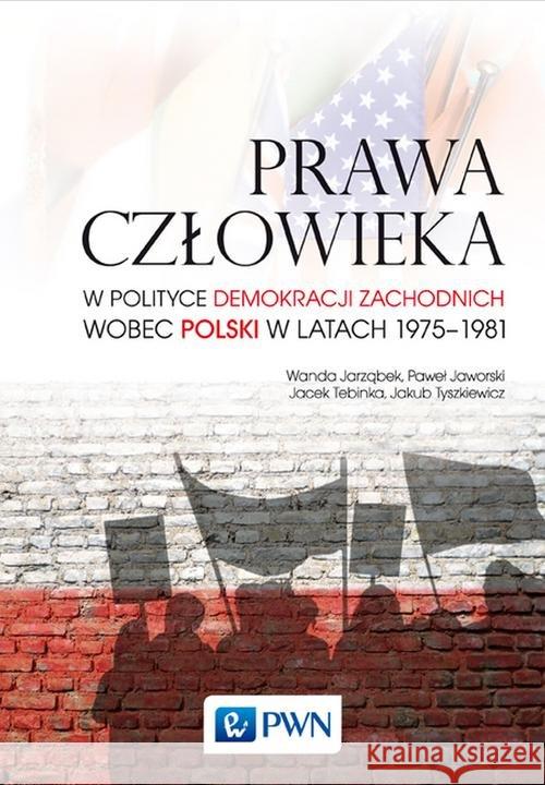 Prawa człowieka w polityce demokracji zachodnich wobec Polski w latach 1975-1981 Jarząbek Wanda Jaworski Paweł Tebinka Jacek 9788301199579