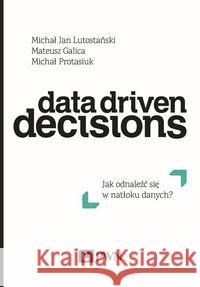 Data Driven Decisions Lutostański Michał Jan Galica Mateusz Protasiuk Michał 9788301201340 Wydawnictwo Naukowe PWN