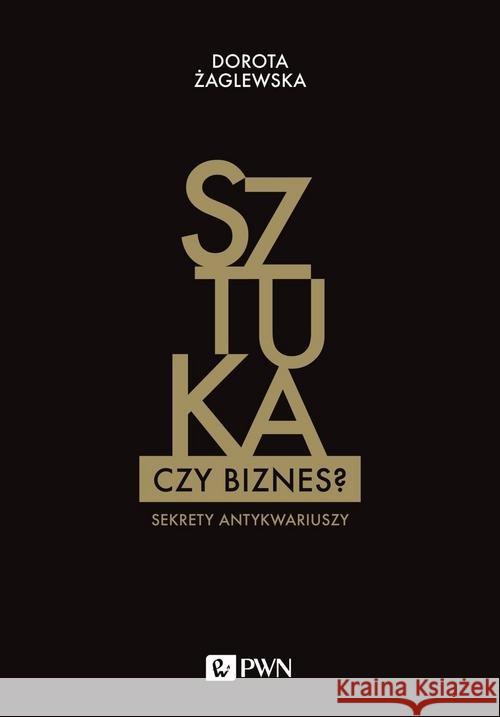 Sztuka czy biznes? Sekrety antykwariuszy Żaglewska Dorota 9788301201951
