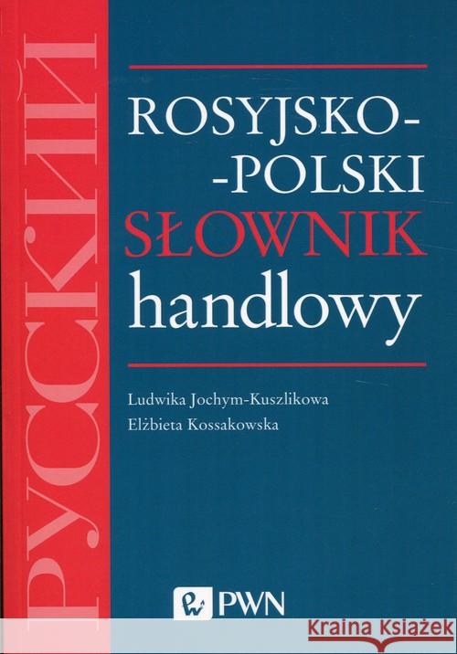 Rosyjsko-polski słownik handlowy Jochym-Kuszlikowa Ludwika Kossakowska Elżbieta 9788301203658 Wydawnictwo Naukowe PWN