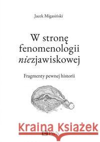 W stronę fenomenologii niezjawiskowej Migasiński Jacek 9788301208721