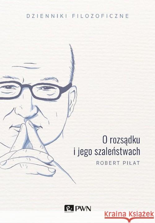 O rozsądku i jego szaleństwach Piłat Robert 9788301209186 Wydawnictwo Naukowe PWN