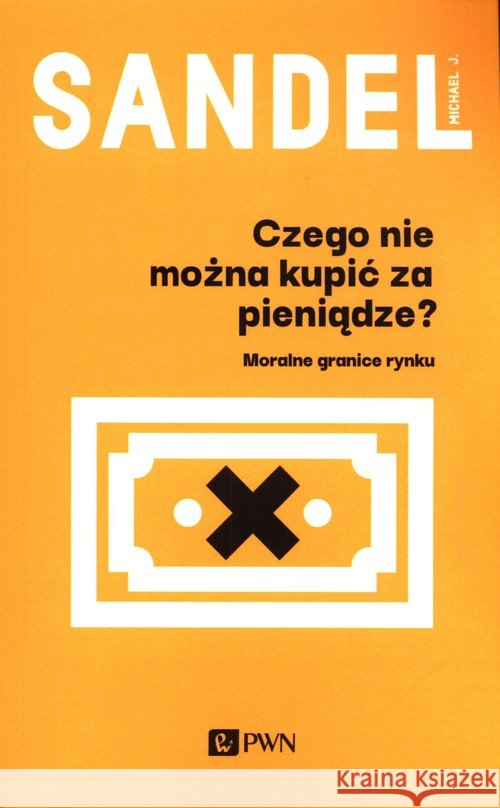 Czego nie można kupić za pieniądze? Sandel Michael J. 9788301209384 Wydawnictwo Naukowe PWN