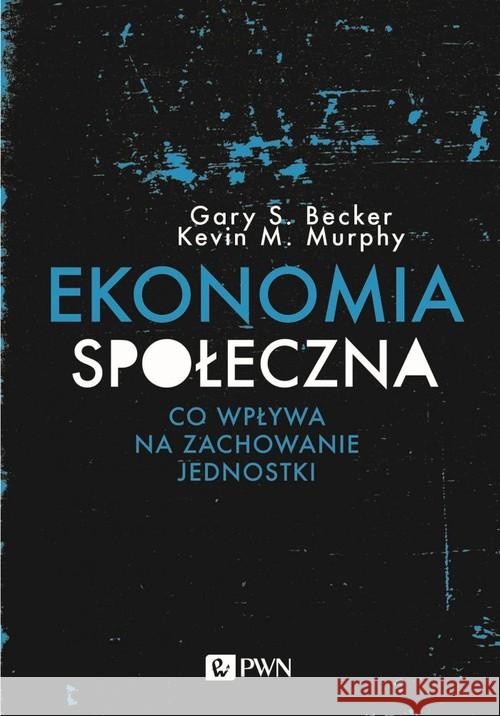 Ekonomia społeczna Becker Gary S. Murphy Kevin M. 9788301209490