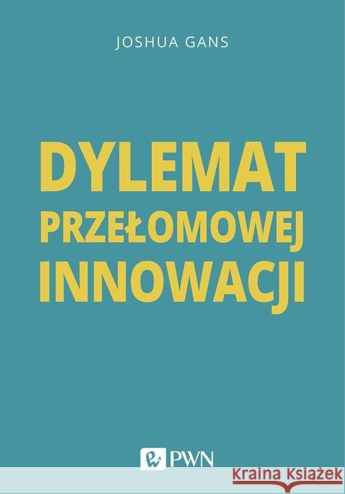 Dylemat przełomowej innowacji Gans Joshua 9788301209513 Wydawnictwo Naukowe PWN