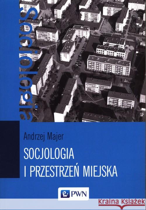 Socjologia i przestrzeń miejska Majer Andrzej 9788301209896 Wydawnictwo Naukowe PWN