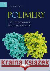 Polimery i ich zastosowania interdyscyplinarne Tom 1 Rabek Jan 9788301210007
