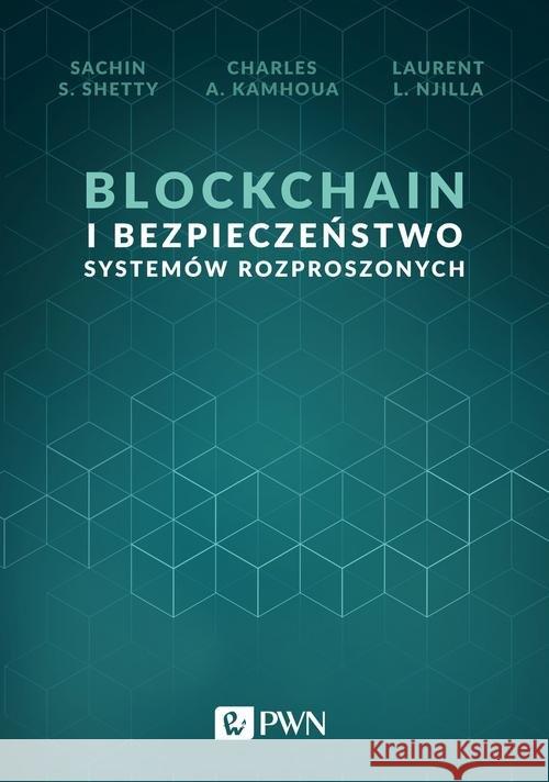 Blockchain i bezpieczeństwo systemów rozproszonych Shetty Sachin S. Kamhoua Charles A. Njilla Laurent L. 9788301211202