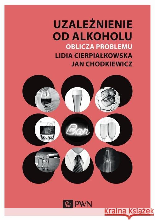 Uzależnienie od alkoholu. Oblicza problemu Cierpiałkowska Lidia Chodkiewicz Jan 9788301213077 Wydawnictwo Naukowe PWN